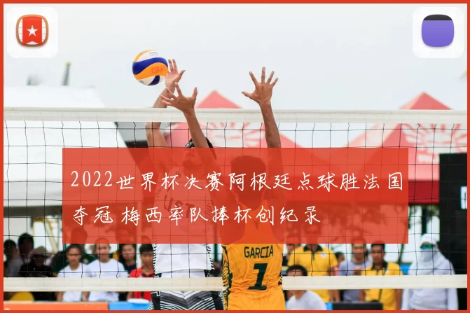 2022世界杯决赛阿根廷点球胜法国夺冠 梅西率队捧杯创纪录