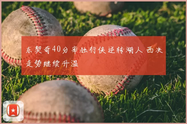 东契奇40分率独行侠逆转湖人 西决走势继续升温