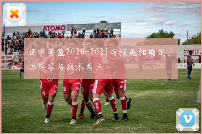 辽宁男篮2020-2021海报亮相确定主力阵容与战术看点