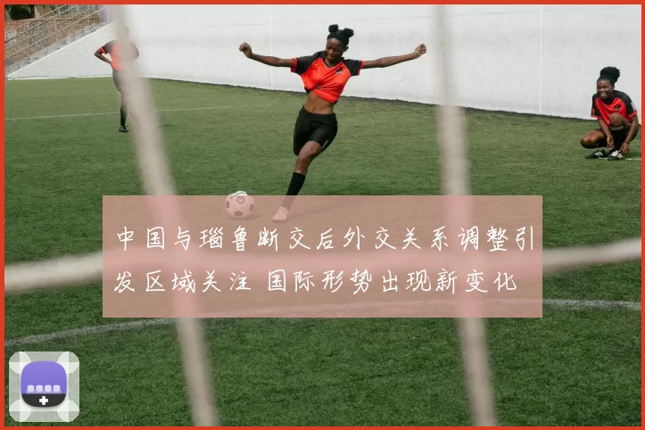 中国与瑙鲁断交后外交关系调整引发区域关注 国际形势出现新变化