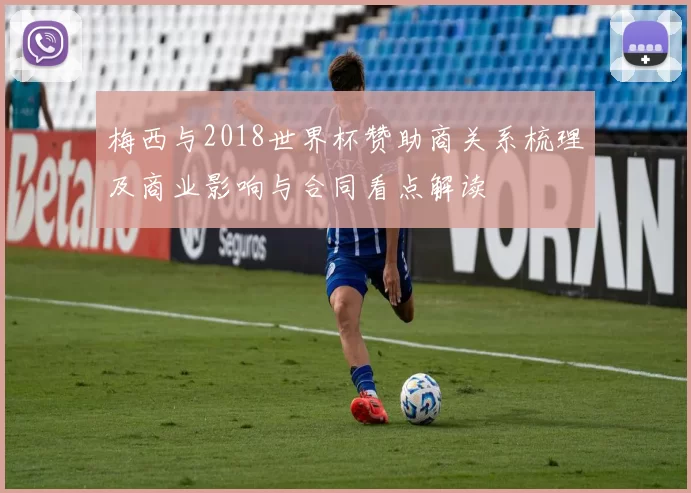 梅西与2018世界杯赞助商关系梳理及商业影响与合同看点解读