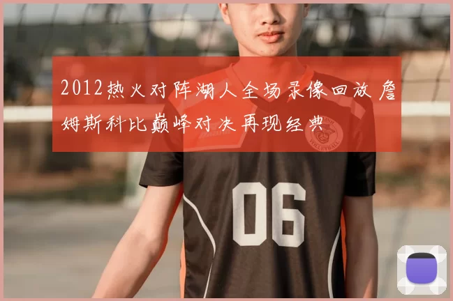 2012热火对阵湖人全场录像回放 詹姆斯科比巅峰对决再现经典