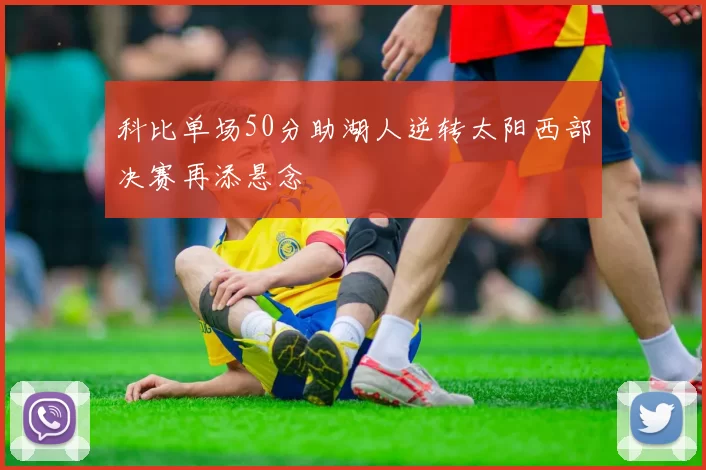 科比单场50分助湖人逆转太阳西部决赛再添悬念